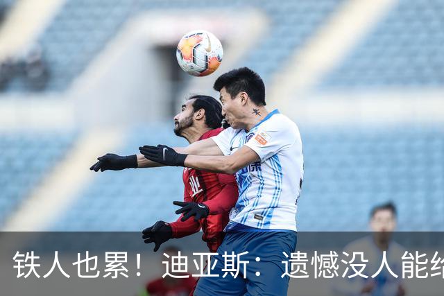 铁人也累！迪亚斯：遗憾没人能给我轮换 状态不佳但我仍竭尽全力